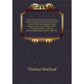 

Книга The Queensland criminal reports: being a reprint of all criminal cases reported in the Supreme Court reports, vols. 1 to 5 (1860-1881), the Quee