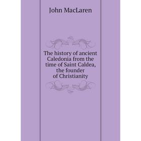 

Книга The history of ancient Caledonia from the time of Saint Caldea, the founder of Christianity