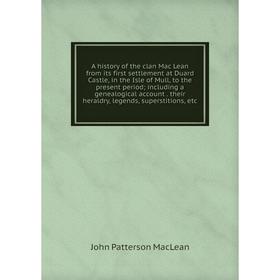 

Книга A history of the clan Mac Lean from its first settlement at Duard Castle, in the Isle of Mull, to the present period; including a genealogical a