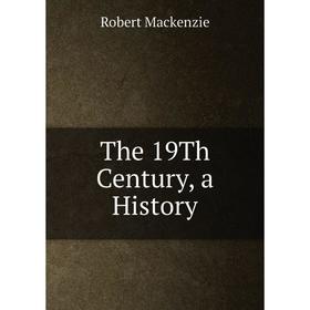 

Книга The 19Th Century, a History