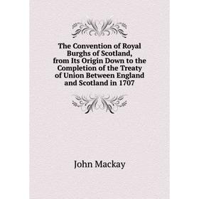 

Книга The Convention of Royal Burghs of Scotland, from Its Origin Down to the Completion of the Treaty of Union Between England and Scotland