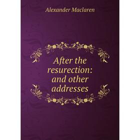 

Книга After the resurection: and other addresses