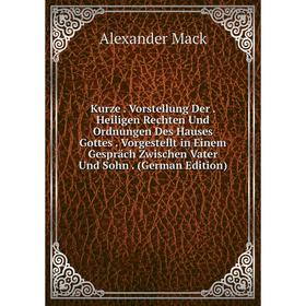 

Книга Kurz e. Vorstellung Der. Heiligen Rechten Und Ordnungen Des Hauses Gottes. Vorgestellt in Einem Gespräch Zwischen Vater Und Sohn