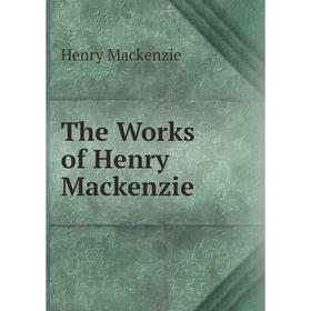 

Книга The Works of Henry Mackenzie