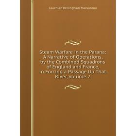 

Книга Steam Warfare in the Parana: A Narrative of Operations, by the Combined Squadrons of England and France
