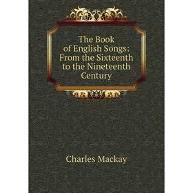 

Книга The Book of English Songs: From the Sixteenth to the Nineteenth Century