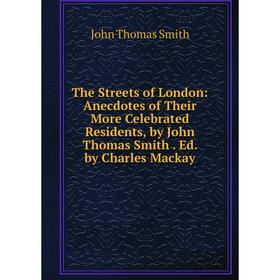 

Книга The Streets of London: Anecdotes of Their More Celebrated Residents, by John Thomas Smith. Ed. by Charles Mackay