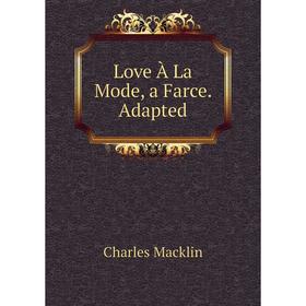 

Книга Love À La Mode, a Farce Adapted