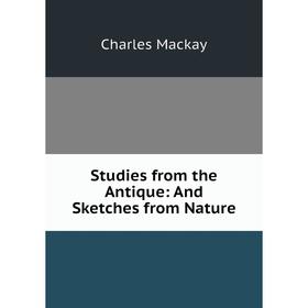 

Книга Studies from the Antique: And Sketches from Nature