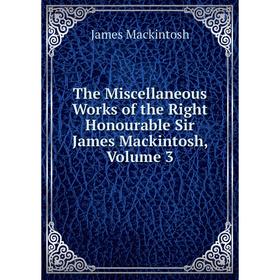 

Книга The Miscellaneous Works of the Right Honourable Sir James Mackintosh, Volume 3