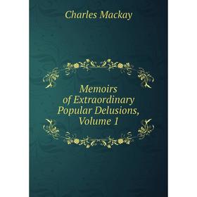 

Книга Memoirs of Extraordinary Popular Delusions, Volume 1