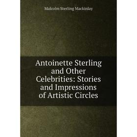 

Книга Antoinette Sterling and Other Celebrities: Stories and Impressions of Artistic Circles