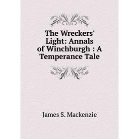 

Книга The Wreckers' Light: Annals of Winchburgh: A Temperance Tale