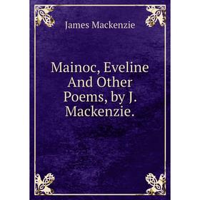 

Книга Mainoc, Eveline And Other Poems, by J Mackenzie