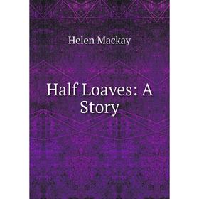 

Книга Half Loaves: A Story