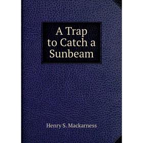 

Книга A Trap to Catch a Sunbeam