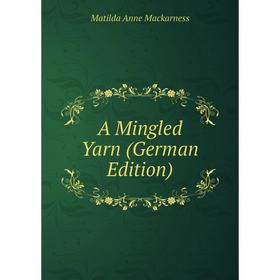 

Книга A Mingled Yarn (German Edition)