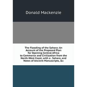 

Книга The Flooding of the Sahara: An Account of the Proposed Plan for Opening Central Africa to Commerce and Civilization from the North-West Coast, w