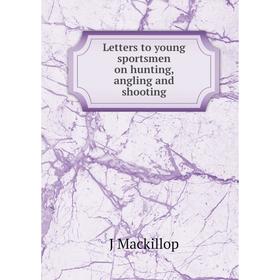 

Книга Letters to young sportsmen on hunting, angling and shooting