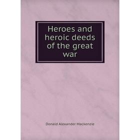 

Книга Heroes and heroic deeds of the great war