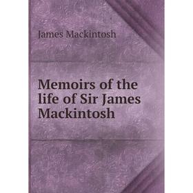 

Книга Memoirs of the life of Sir James Mackintosh