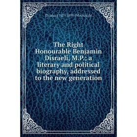 

Книга The Right Honourable Benjamin Disraeli, M.P.; a literary and political biography, addressed to the new generation; Thomas