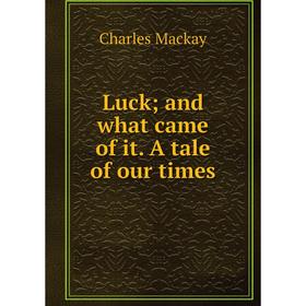 

Книга Luck; and what came of it A tale of our times; Charles Mackay