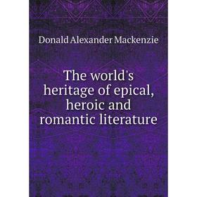 

Книга The world's heritage of epical, heroic and romantic literature