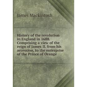 

Книга History of the revolution in England in 1688. Comprising a view of the reign of James II. from his accession, to the enterprise of the Prince of