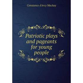 

Книга Patriotic plays and pageants for young people