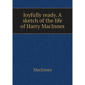 

Книга Joyfully ready. A sketch of the life of Harry MacInnes