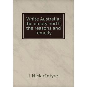 

Книга White Australia; the empty north; the reasons and remedy