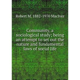 

Книга Community, a sociological study; being an attempt to set out the nature and fundamental laws of social life; Robert M. 1882-1970 MacIver