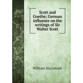 

Книга Scott and Goethe; German influence on the writings of Sir Walter Scott; William Macintosh