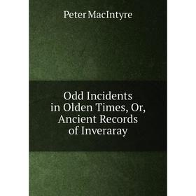 

Книга Odd Incidents in Olden Times, Or, Ancient Records of Inveraray