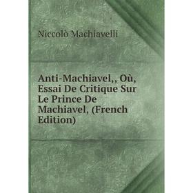 

Книга Anti-Machiavel,, Où, Essai De Critique Sur Le Prince De Machiavel, (French Edition)