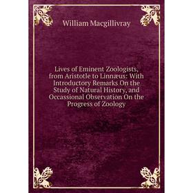 

Книга Lives of Eminent Zoologists, from Aristotle to Linnæus: With Introductory Remarks On the Study of Natural History, and Occassional Observation