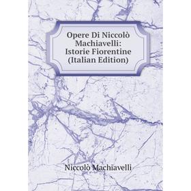 

Книга Opere Di Niccolò Machiavelli: Istorie Fiorentine