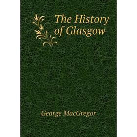 

Книга The History of Glasgow