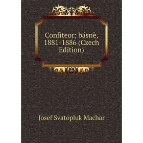 

Книга Confiteor; básnè, 1881-1886 (Czech Edition); Josef Svatopluk Machar
