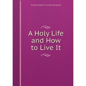 

Книга A Holy Life and How to Live It