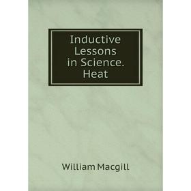 

Книга Inductive Lessons in Science. Heat