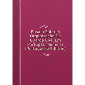 

Книга Ensaio Sobre A Organisação Da Guarda Civil Em Portugal; Memoria (Portuguese Edition)