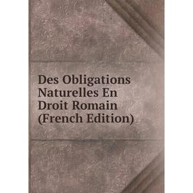 

Книга Des Obligations Naturelles En Droit Romain (French Edition)