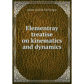 

Книга Elementray treatise on kinematics and dynamics