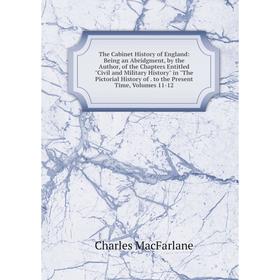 

Книга The Cabinet History of England: Being an Abridgment, by the Author, of the Chapters Entitled Civil and Military History in The Pictorial History