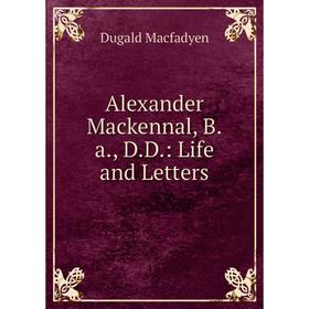 

Книга Alexander Mackennal, B.a., D.D.: Life and Letters