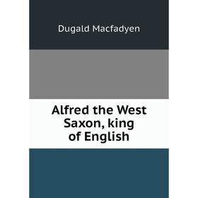 

Книга Alfred the West Saxon, king of English