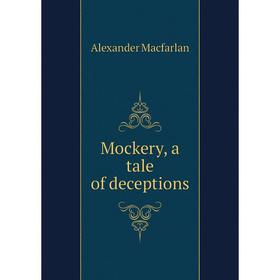 

Книга Mockery, a tale of deceptions