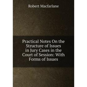 

Книга Practical Notes On the Structure of Issues in Jury Cases in the Court of Session: With Forms of Issues